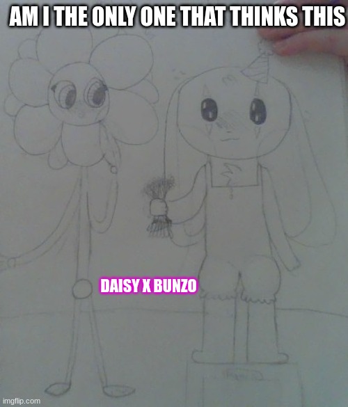 *Drawn by me* | AM I THE ONLY ONE THAT THINKS THIS; DAISY X BUNZO | image tagged in bunzo bunny,daisy the flower,poppy playtime | made w/ Imgflip meme maker