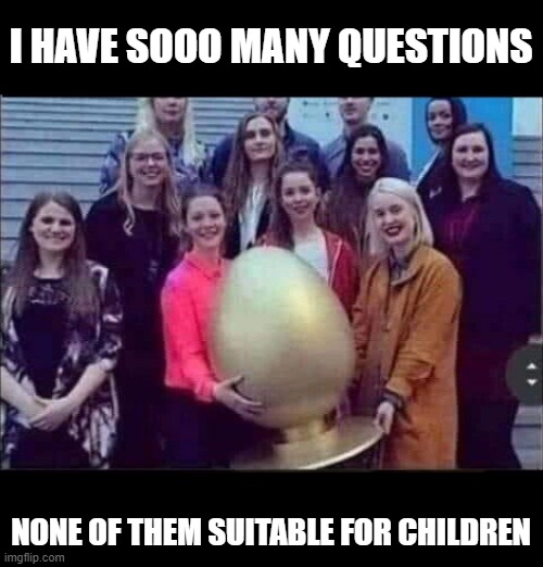 I HAVE SOOO MANY QUESTIONS; NONE OF THEM SUITABLE FOR CHILDREN | image tagged in butt plug,award,double entendre | made w/ Imgflip meme maker