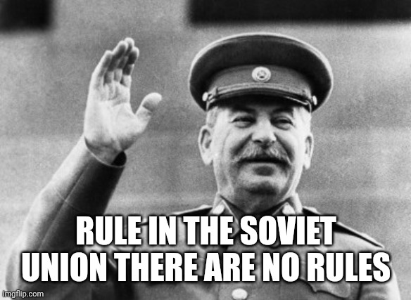 Excuse me Stalin | RULE IN THE SOVIET UNION THERE ARE NO RULES | image tagged in excuse me stalin | made w/ Imgflip meme maker