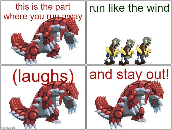 if groudon was in plants vs zombies | this is the part where you run away; run like the wind; (laughs); and stay out! | image tagged in memes,blank comic panel 2x2,nintendo,plants vs zombies,references,shrek | made w/ Imgflip meme maker