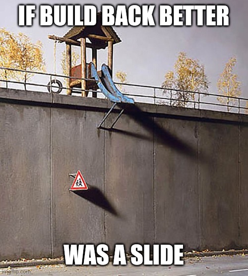 This is exactly what it would be. | IF BUILD BACK BETTER; WAS A SLIDE | image tagged in memes | made w/ Imgflip meme maker