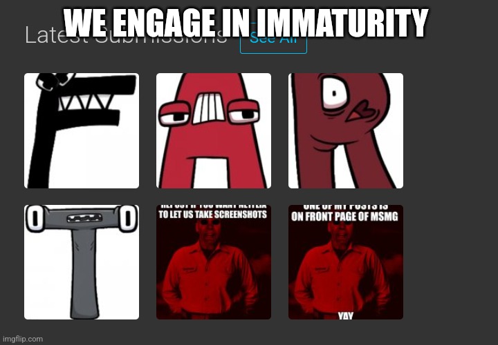 WE ENGAGE IN IMMATURITY | made w/ Imgflip meme maker