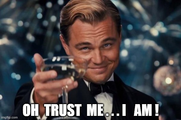 OH  TRUST  ME . . . I   AM ! | made w/ Imgflip meme maker