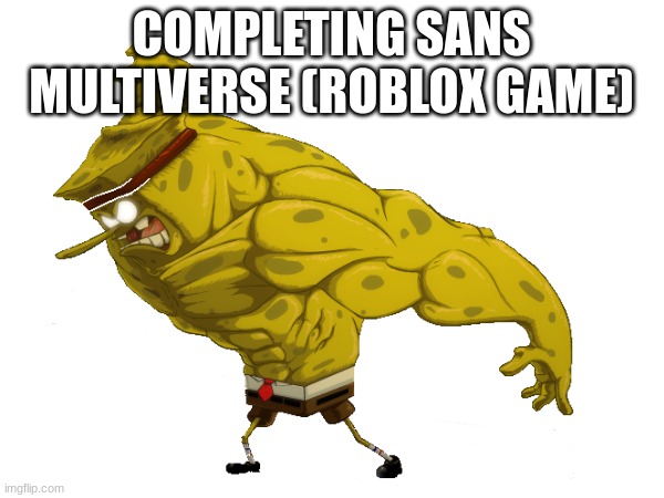 COMPLETING SANS MULTIVERSE (ROBLOX GAME) | made w/ Imgflip meme maker