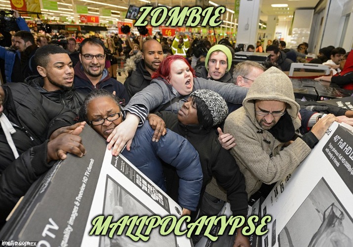 Black Friday Matters | ZOMBIE MALLPOCALYPSE | image tagged in black friday matters | made w/ Imgflip meme maker