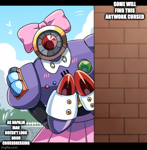 Napalm Man Crossdressing | SOME WILL FIND THIS ARTWORK CURSED; AS NAPALM MAN DOESN'T LOOK GOOD CROSSDRESSING | image tagged in napalmman,megaman,memes,crossdressing | made w/ Imgflip meme maker