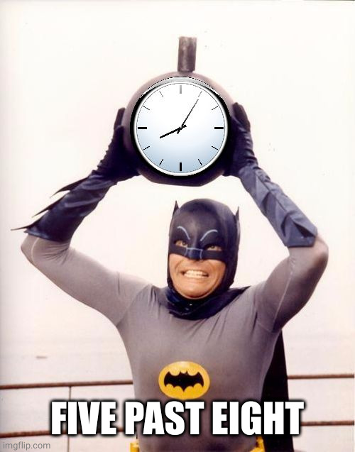 Batman with Clock | FIVE PAST EIGHT | image tagged in batman with clock | made w/ Imgflip meme maker