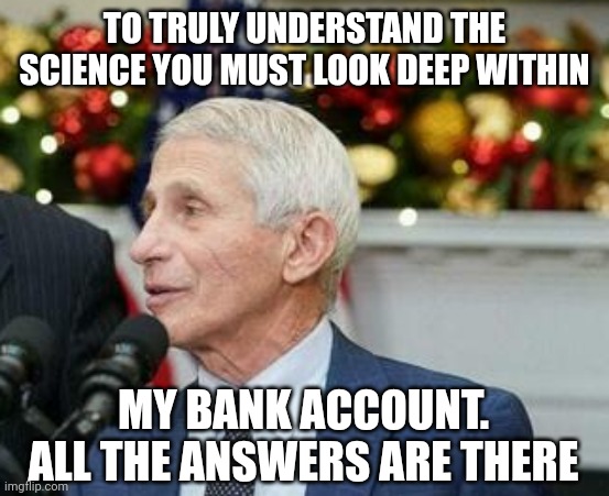 All the answers are there. | TO TRULY UNDERSTAND THE SCIENCE YOU MUST LOOK DEEP WITHIN; MY BANK ACCOUNT. ALL THE ANSWERS ARE THERE | image tagged in memes | made w/ Imgflip meme maker