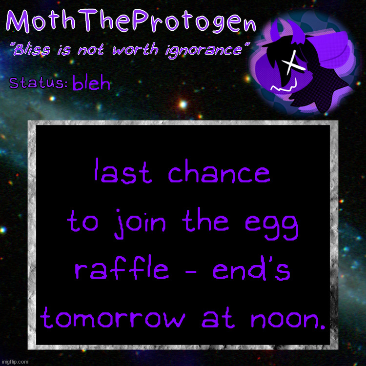 https://imgflip.com/i/720dfa - if anyone else wants to join, you should do it now | bleh; last chance to join the egg raffle - end's tomorrow at noon. | image tagged in moth space temp | made w/ Imgflip meme maker