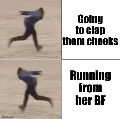 Naruto Runner Drake (Flipped) | Going to clap them cheeks; Running from her BF | image tagged in naruto runner drake flipped | made w/ Imgflip meme maker