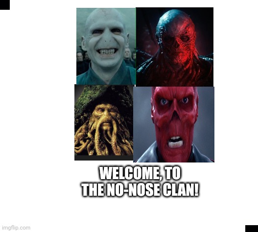 WELCOME, TO THE NO-NOSE CLAN! | image tagged in blank white template | made w/ Imgflip meme maker