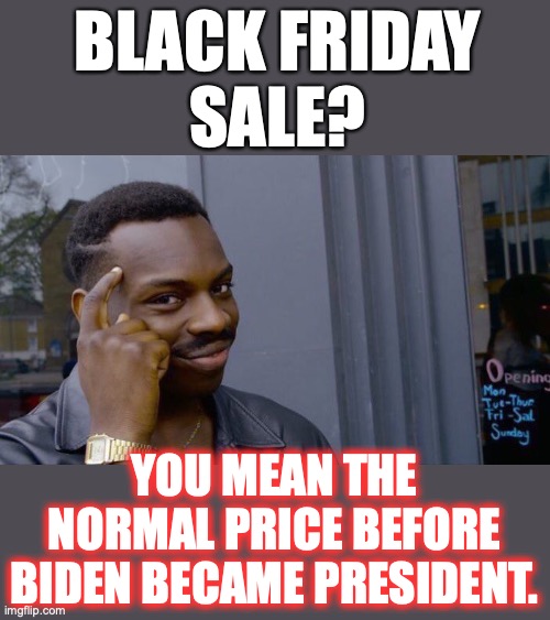America is bad at math. |  BLACK FRIDAY
SALE? YOU MEAN THE NORMAL PRICE BEFORE BIDEN BECAME PRESIDENT. | image tagged in black friday,2022,biden,inflation,math,liberals | made w/ Imgflip meme maker