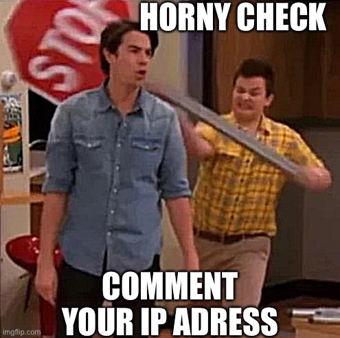 Man getting hit with stop sign | HORNY CHECK; COMMENT YOUR IP ADRESS | image tagged in man getting hit with stop sign | made w/ Imgflip meme maker