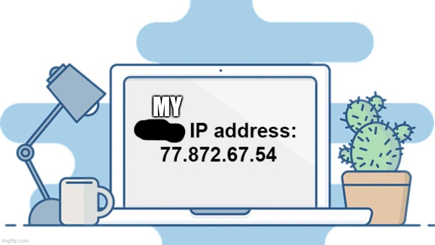 ip address | MY | image tagged in ip address | made w/ Imgflip meme maker