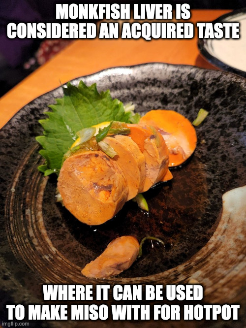 Monkfish Liver | MONKFISH LIVER IS CONSIDERED AN ACQUIRED TASTE; WHERE IT CAN BE USED TO MAKE MISO WITH FOR HOTPOT | image tagged in food,memes | made w/ Imgflip meme maker