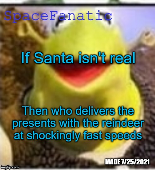 Ye Olde Announcements | If Santa isn't real; Then who delivers the presents with the reindeer at shockingly fast speeds | image tagged in spacefanatic announcement temp | made w/ Imgflip meme maker