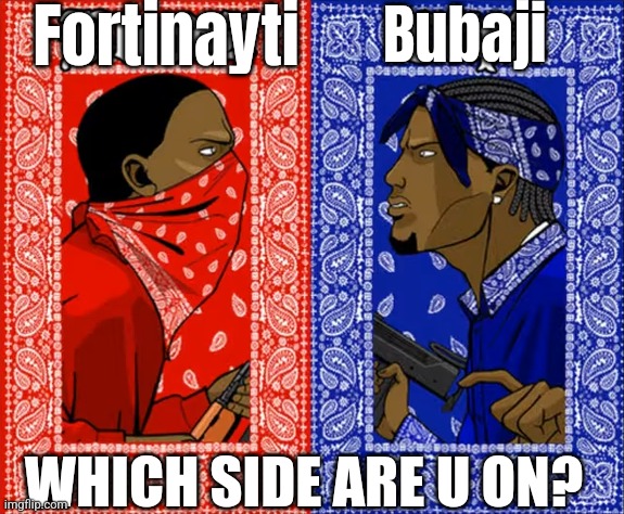 which side are you on | Fortinayti; Bubaji; WHICH SIDE ARE U ON? | image tagged in which side are you on | made w/ Imgflip meme maker