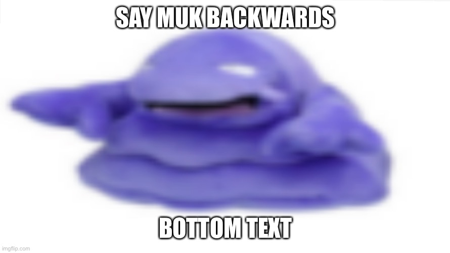 Say muk backwards | SAY MUK BACKWARDS; BOTTOM TEXT | image tagged in low quality muk plush | made w/ Imgflip meme maker
