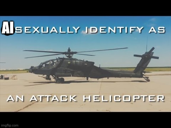 Attack Helicopter Gender | AI | image tagged in attack helicopter gender | made w/ Imgflip meme maker