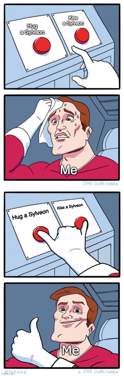 Kiss a Sylveon; Hug a Sylveon; Me; Kiss a Sylveon; Hug a Sylveon; Me | image tagged in memes,two buttons,both buttons pressed | made w/ Imgflip meme maker