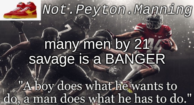 Not.Peyton.Manning | many men by 21 savage is a BANGER | image tagged in not peyton manning | made w/ Imgflip meme maker