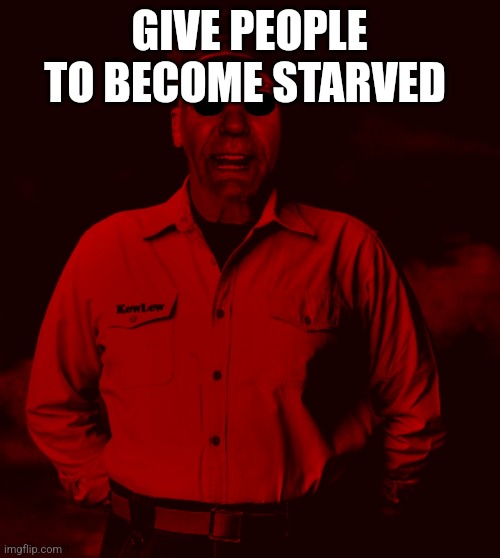 Starved Kewlew | GIVE PEOPLE TO BECOME STARVED | image tagged in starved kewlew | made w/ Imgflip meme maker