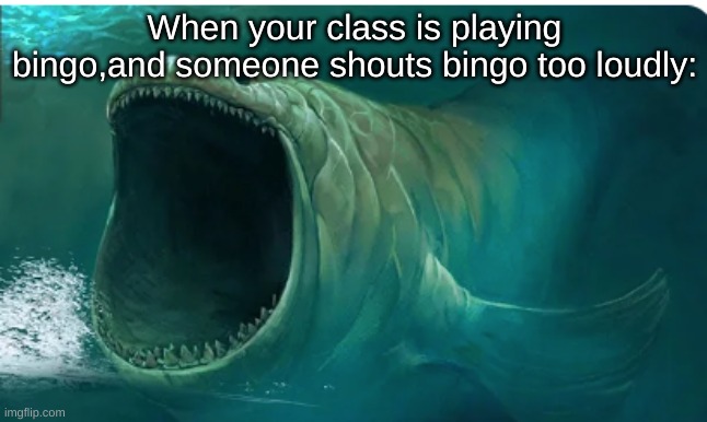 screan | When your class is playing bingo,and someone shouts bingo too loudly: | image tagged in screan | made w/ Imgflip meme maker