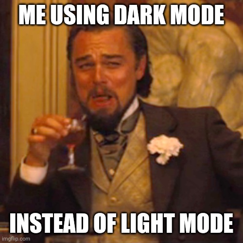 WHY DO PEOPLE USE THE FLASHBANG MODE? | ME USING DARK MODE; INSTEAD OF LIGHT MODE | image tagged in memes,laughing leo | made w/ Imgflip meme maker