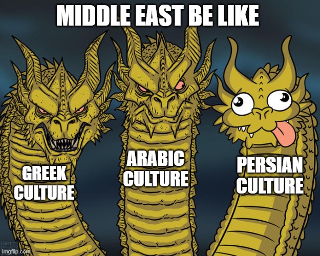 middle east be like | MIDDLE EAST BE LIKE; ARABIC CULTURE; PERSIAN CULTURE; GREEK CULTURE | image tagged in three-headed dragon,memes,middle east,iran,persian,persian culture | made w/ Imgflip meme maker