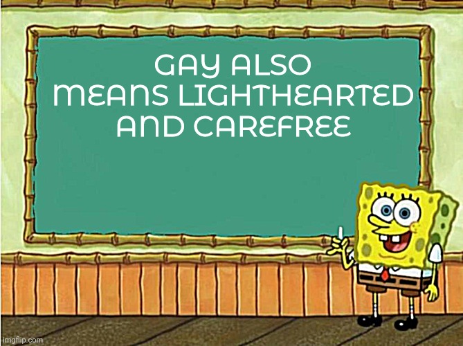 Today's lesson | GAY ALSO MEANS LIGHTHEARTED AND CAREFREE | image tagged in today's lesson | made w/ Imgflip meme maker