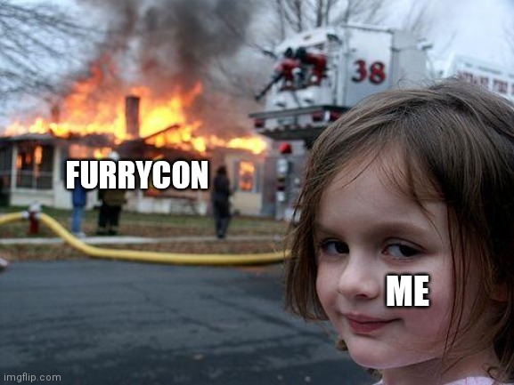 Furrycon will be missed...just kidding, I hate the furrycon | FURRYCON; ME | image tagged in memes,disaster girl,furry | made w/ Imgflip meme maker