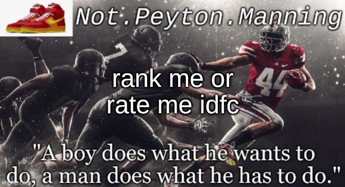 Not.Peyton.Manning | rank me or rate me idfc | image tagged in not peyton manning | made w/ Imgflip meme maker