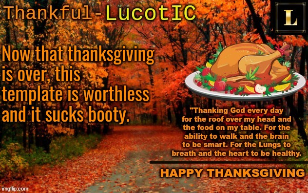 LucotIC THANKSGIVING announcement temp (11#) | Now that thanksgiving is over, this template is worthless and it sucks booty. | image tagged in lucotic thanksgiving announcement temp 11 | made w/ Imgflip meme maker
