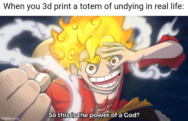 Satan is shivering in his boots | When you 3d print a totem of undying in real life: | image tagged in pie charts,e | made w/ Imgflip meme maker