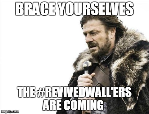 Brace Yourselves The People On Enjin That Say #RevivedWall Are Coming | BRACE YOURSELVES THE #REVIVEDWALL'ERS ARE COMING | image tagged in memes,brace yourselves x is coming | made w/ Imgflip meme maker