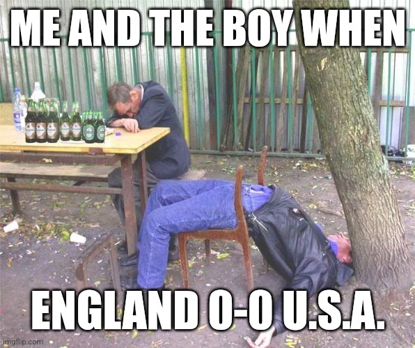 Boooriiiing! | ME AND THE BOY WHEN; ENGLAND 0-0 U.S.A. | image tagged in drunk russian,usa,england,world cup,football,soccer | made w/ Imgflip meme maker