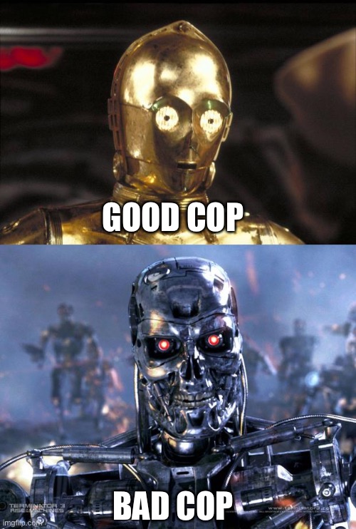 GOOD COP BAD COP | image tagged in c3po,terminator robot t-800 | made w/ Imgflip meme maker