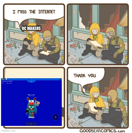 I miss the internet | OC MAKERS | image tagged in i miss the internet | made w/ Imgflip meme maker