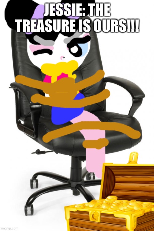 The treasure Chest of gold. | JESSIE: THE TREASURE IS OURS!!! | image tagged in office chair,gold | made w/ Imgflip meme maker