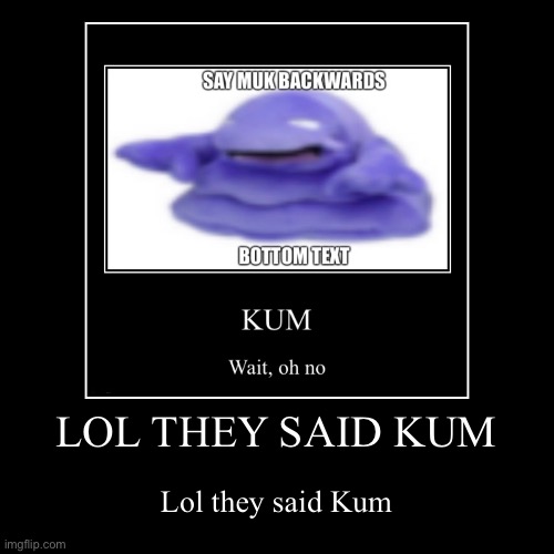 Lol they said they said muk backwards | image tagged in funny,demotivationals | made w/ Imgflip demotivational maker