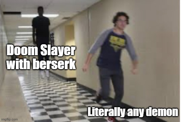 Slayer vs demon | Doom Slayer with berserk; Literally any demon | image tagged in running down hallway | made w/ Imgflip meme maker