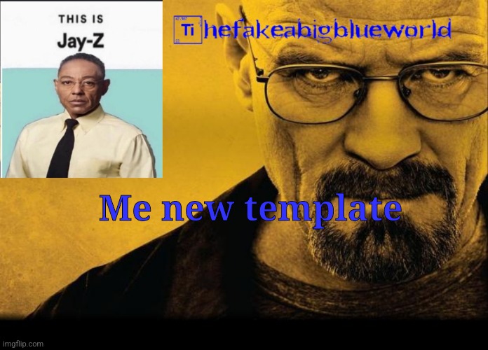 Thefakeabigblueworld breaking bad announcement template | Me new template | image tagged in thefakeabigblueworld breaking bad announcement template | made w/ Imgflip meme maker