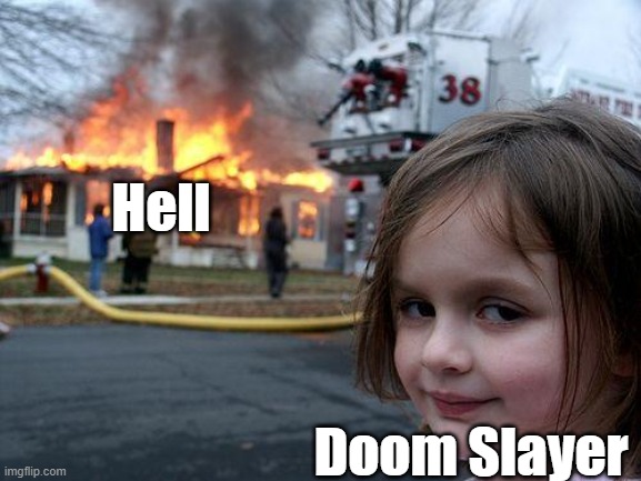 hell vs doom slayer | Hell; Doom Slayer | image tagged in memes,disaster girl | made w/ Imgflip meme maker