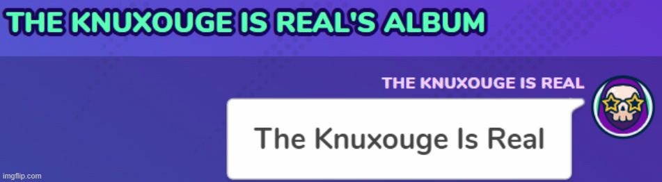 The Knuxouge Is Real | made w/ Imgflip meme maker