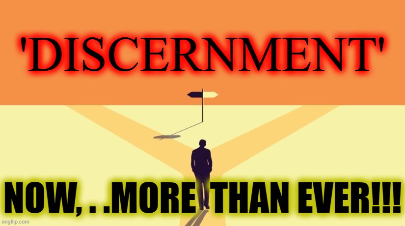 'DISCERNMENT'; NOW, . .MORE  THAN EVER!!! | made w/ Imgflip meme maker