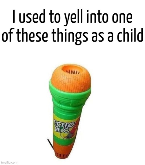 I used to yell into one of these things as a child | made w/ Imgflip meme maker