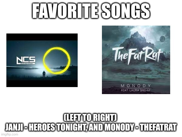 My Favorite Songs! (2000 POINTS SPECIAL) | FAVORITE SONGS; (LEFT TO RIGHT) 
JANJI - HEROES TONIGHT, AND MONODY - THEFATRAT | image tagged in special | made w/ Imgflip meme maker