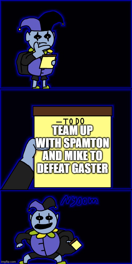 jevil's to-do list | TEAM UP WITH SPAMTON AND MIKE TO DEFEAT GASTER | image tagged in jevil's to-do list | made w/ Imgflip meme maker