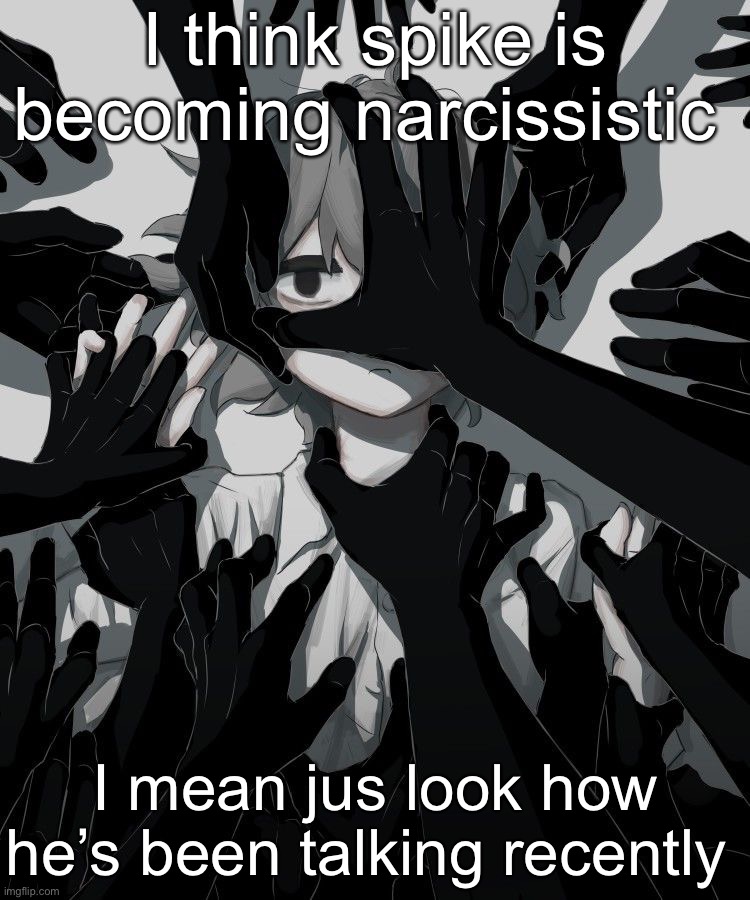 Avogado6 depression | I think spike is becoming narcissistic; I mean jus look how he’s been talking recently | image tagged in avogado6 depression | made w/ Imgflip meme maker