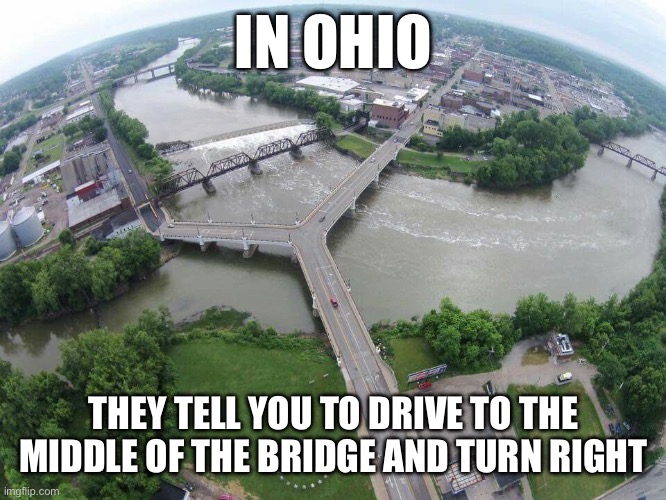 God bless Z town | IN OHIO; THEY TELL YOU TO DRIVE TO THE MIDDLE OF THE BRIDGE AND TURN RIGHT | image tagged in y-bridge,ztown | made w/ Imgflip meme maker